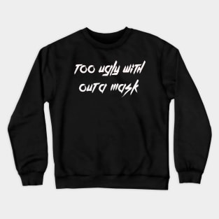 too ugly with out a mask Crewneck Sweatshirt